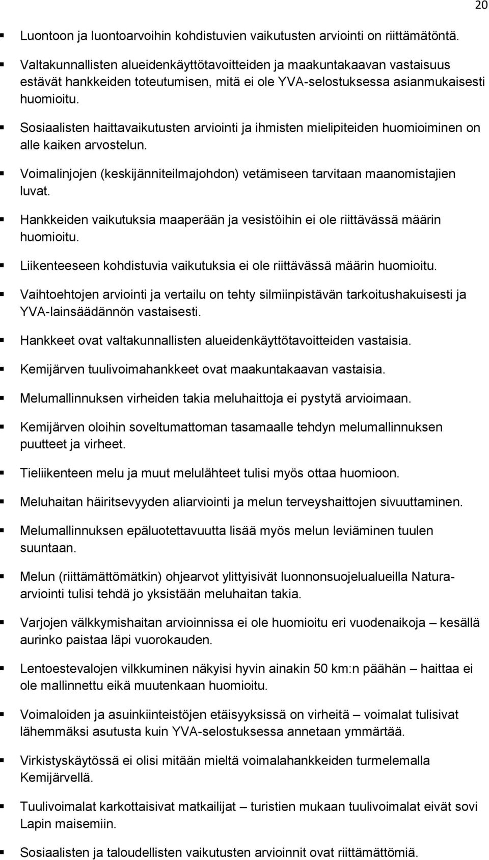 Sosiaalisten haittavaikutusten arviointi ja ihmisten mielipiteiden huomioiminen on alle kaiken arvostelun. Voimalinjojen (keskijänniteilmajohdon) vetämiseen tarvitaan maanomistajien luvat.