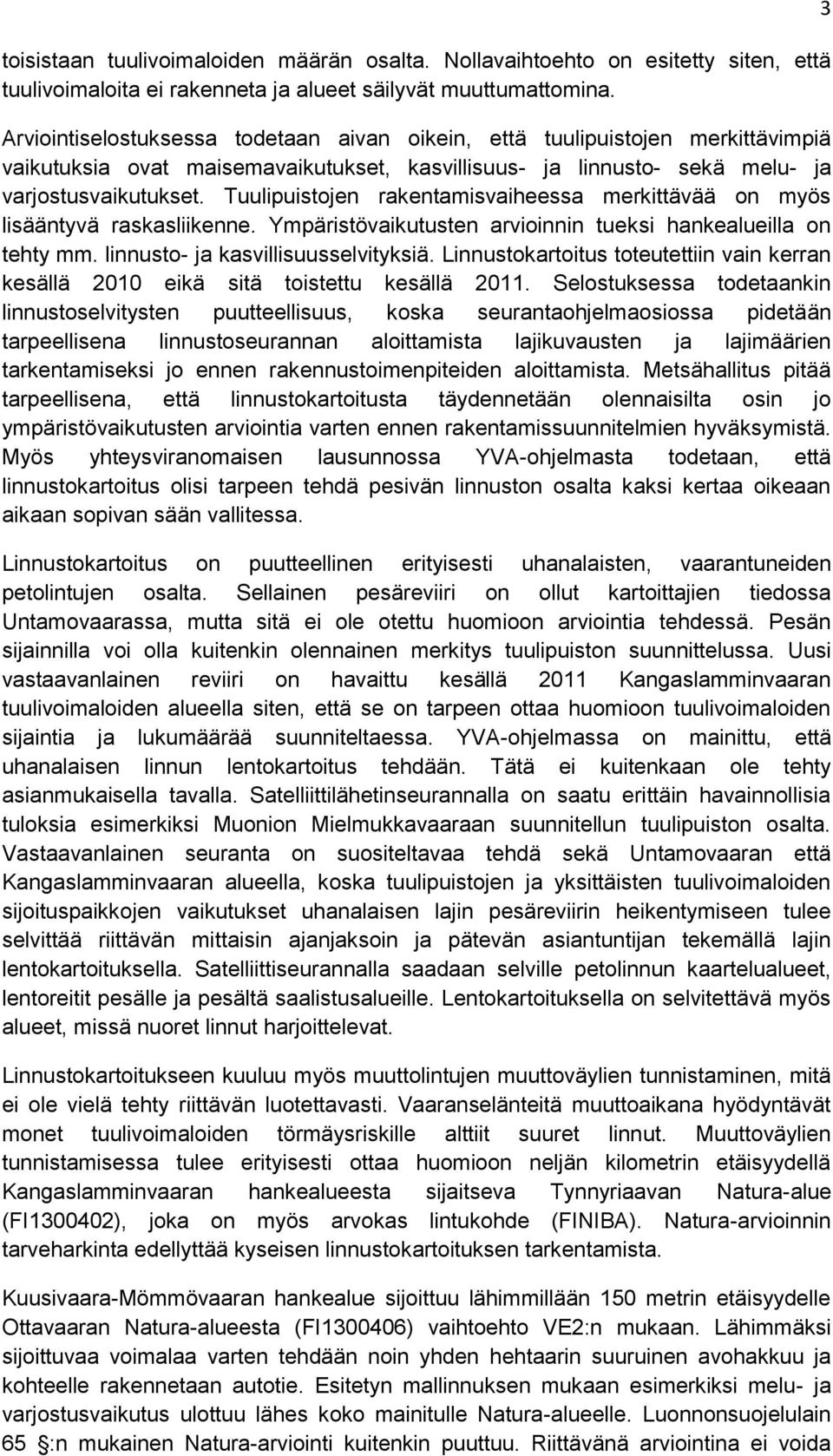 Tuulipuistojen rakentamisvaiheessa merkittävää on myös lisääntyvä raskasliikenne. Ympäristövaikutusten arvioinnin tueksi hankealueilla on tehty mm. linnusto- ja kasvillisuusselvityksiä.