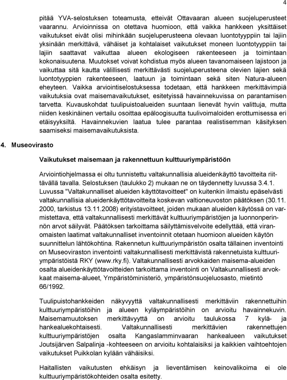 vaikutukset moneen luontotyyppiin tai lajiin saattavat vaikuttaa alueen ekologiseen rakenteeseen ja toimintaan kokonaisuutena.