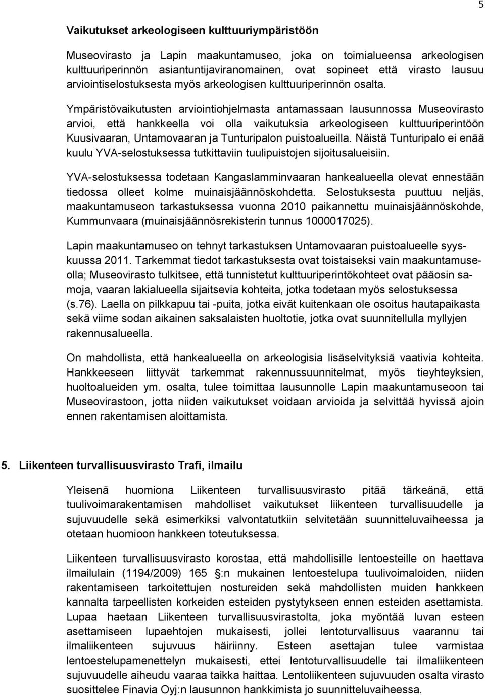 Ympäristövaikutusten arviointiohjelmasta antamassaan lausunnossa Museovirasto arvioi, että hankkeella voi olla vaikutuksia arkeologiseen kulttuuriperintöön Kuusivaaran, Untamovaaran ja Tunturipalon