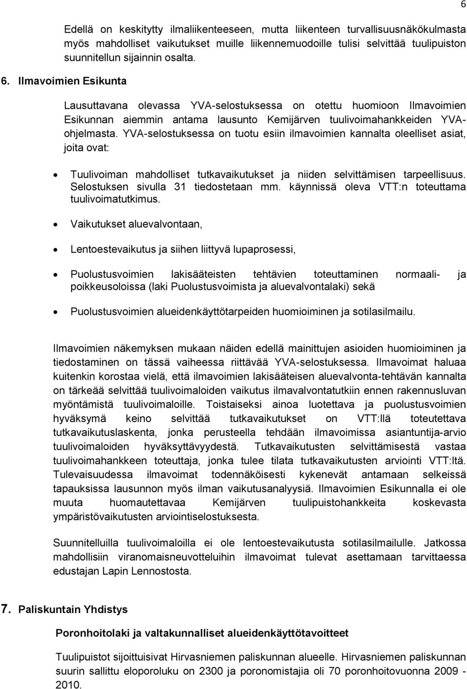 YVA-selostuksessa on tuotu esiin ilmavoimien kannalta oleelliset asiat, joita ovat: 6 Tuulivoiman mahdolliset tutkavaikutukset ja niiden selvittämisen tarpeellisuus.