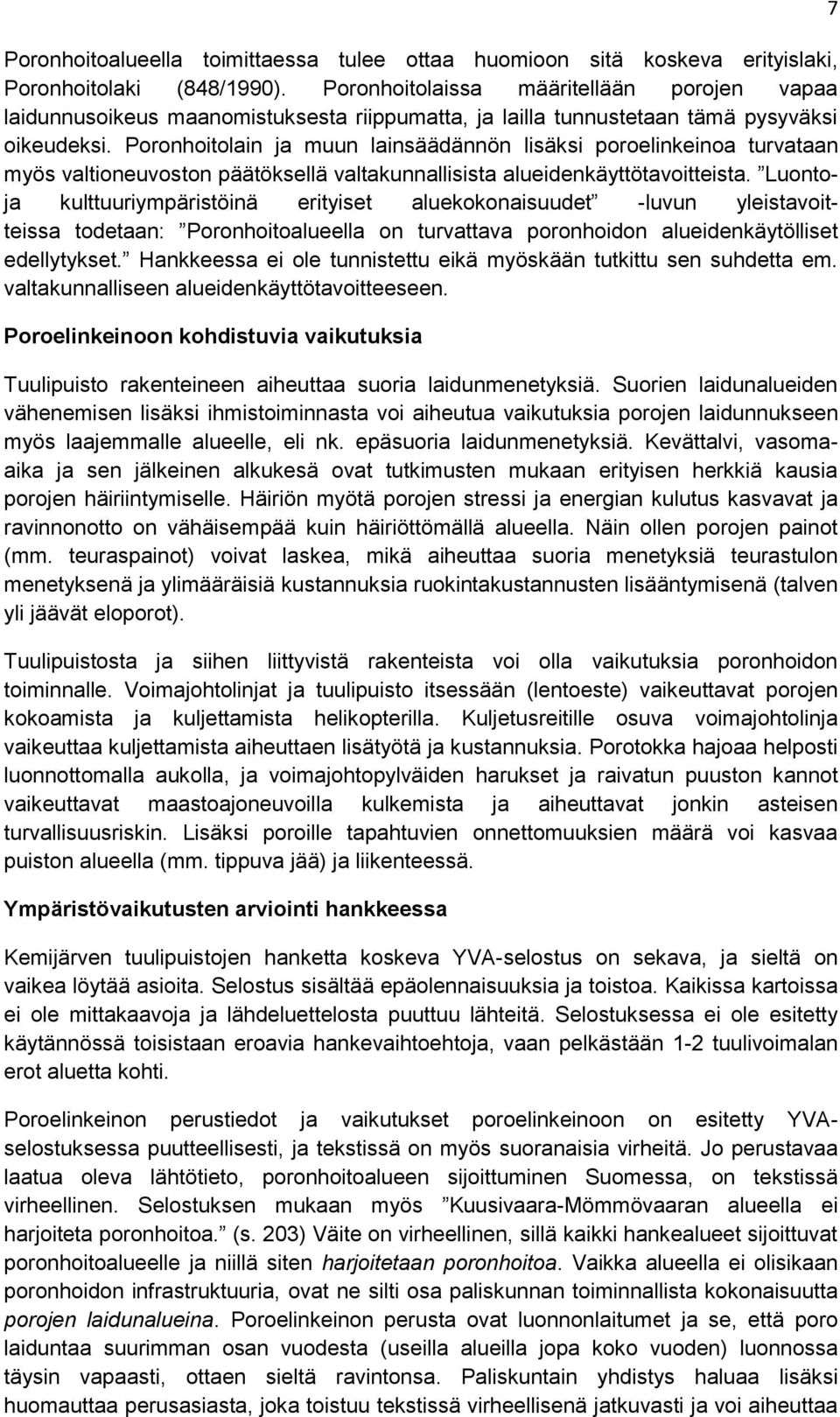 Poronhoitolain ja muun lainsäädännön lisäksi poroelinkeinoa turvataan myös valtioneuvoston päätöksellä valtakunnallisista alueidenkäyttötavoitteista.