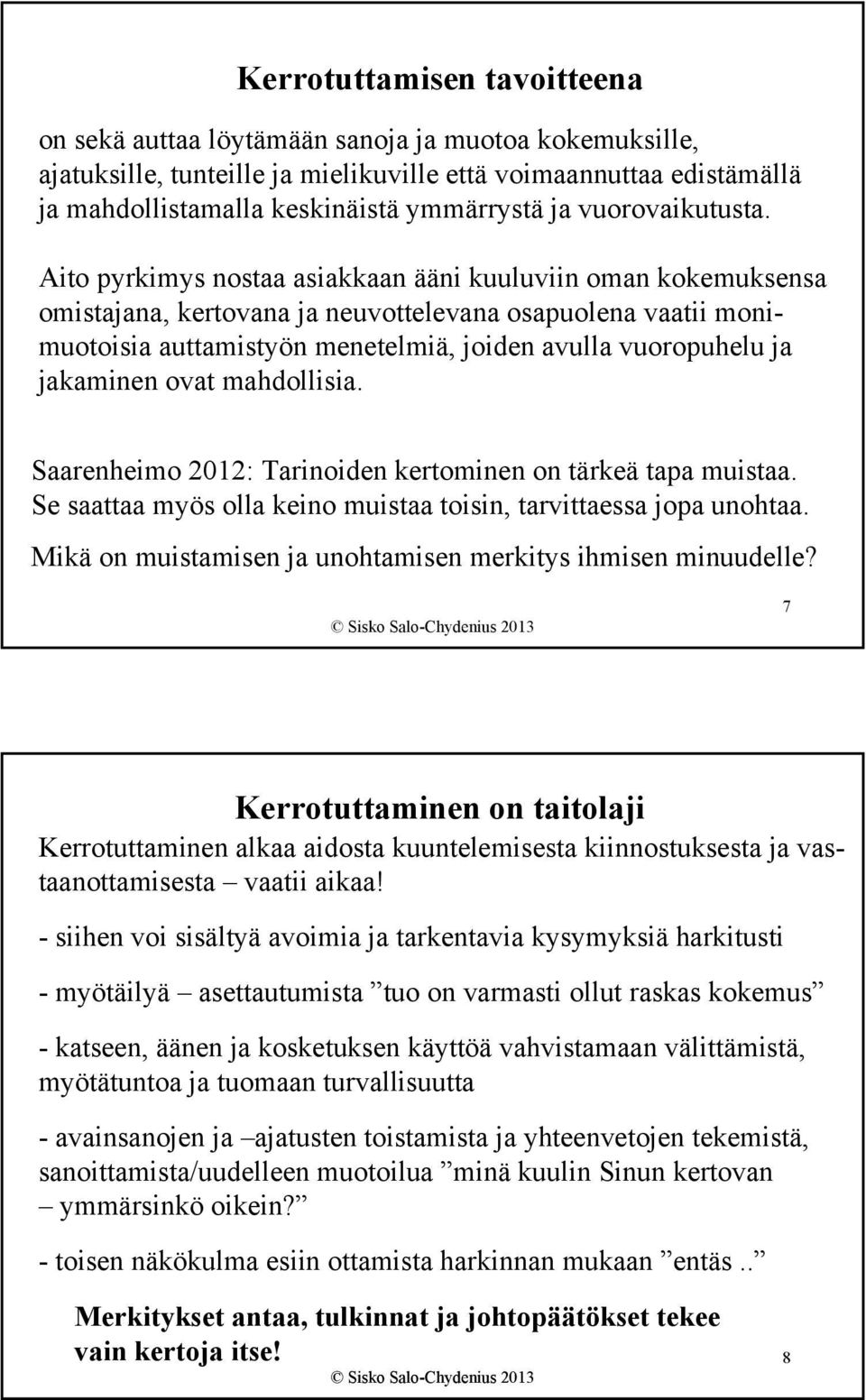 Aito pyrkimys nostaa asiakkaan ääni kuuluviin oman kokemuksensa omistajana, kertovana ja neuvottelevana osapuolena vaatii monimuotoisia auttamistyön menetelmiä, joiden avulla vuoropuhelu ja jakaminen