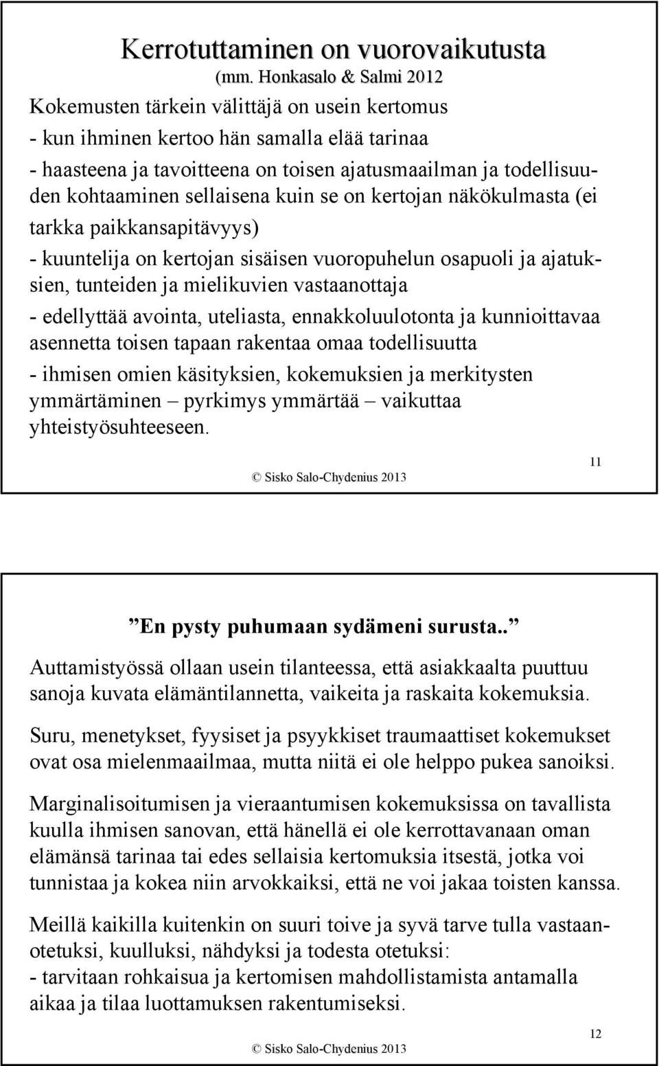 sellaisena kuin se on kertojan näkökulmasta (ei tarkka paikkansapitävyys) - kuuntelija on kertojan sisäisen vuoropuhelun osapuoli ja ajatuksien, tunteiden ja mielikuvien vastaanottaja - edellyttää