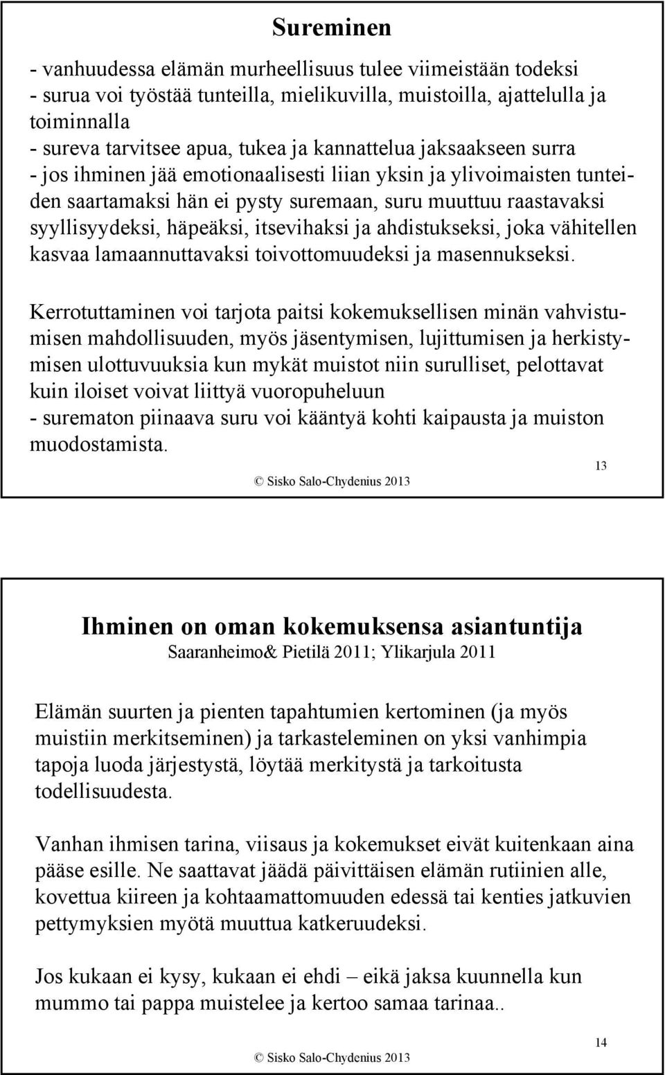 itsevihaksi ja ahdistukseksi, joka vähitellen kasvaa lamaannuttavaksi toivottomuudeksi ja masennukseksi.