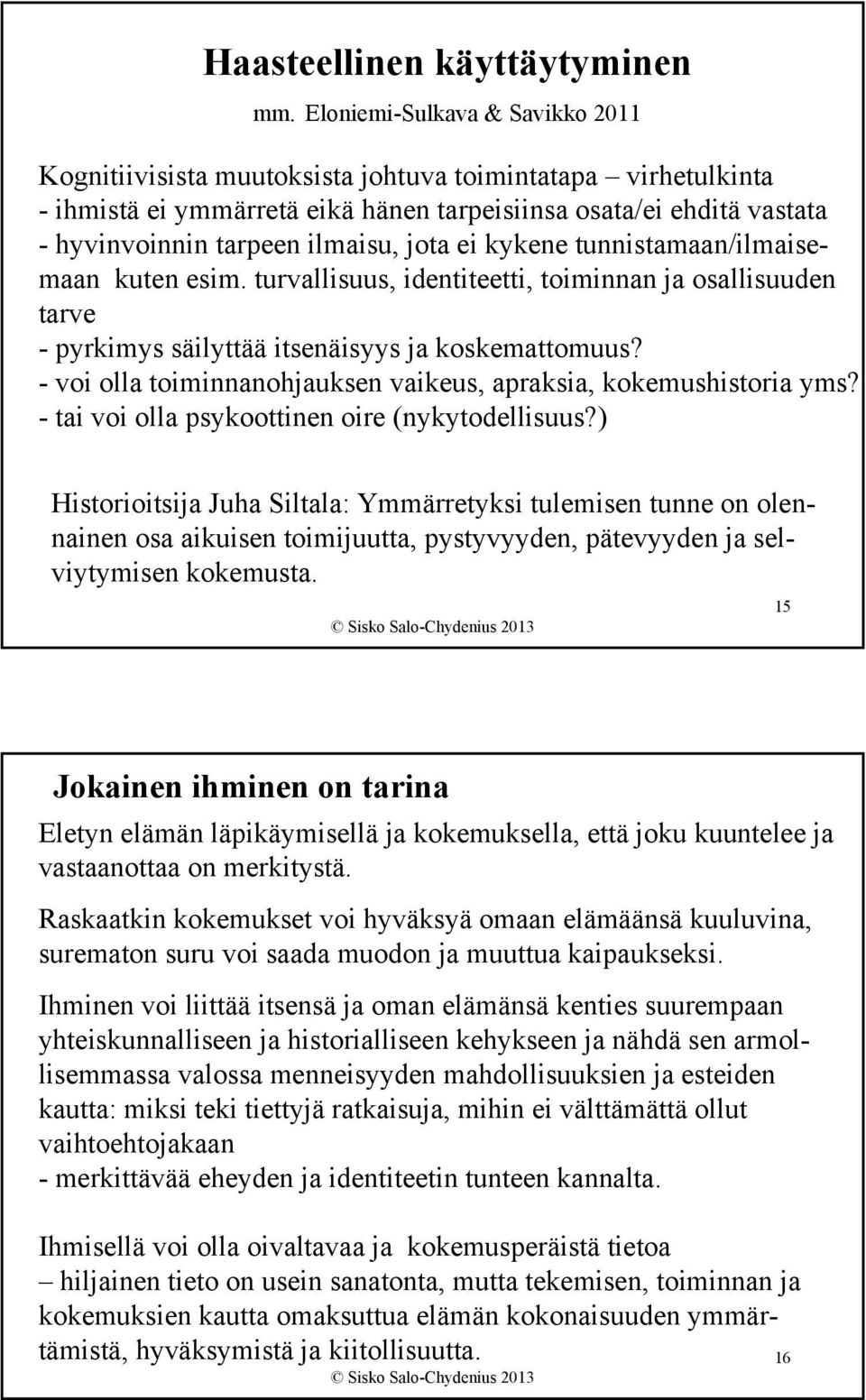 jota ei kykene tunnistamaan/ilmaisemaan kuten esim. turvallisuus, identiteetti, toiminnan ja osallisuuden tarve - pyrkimys säilyttää itsenäisyys ja koskemattomuus?