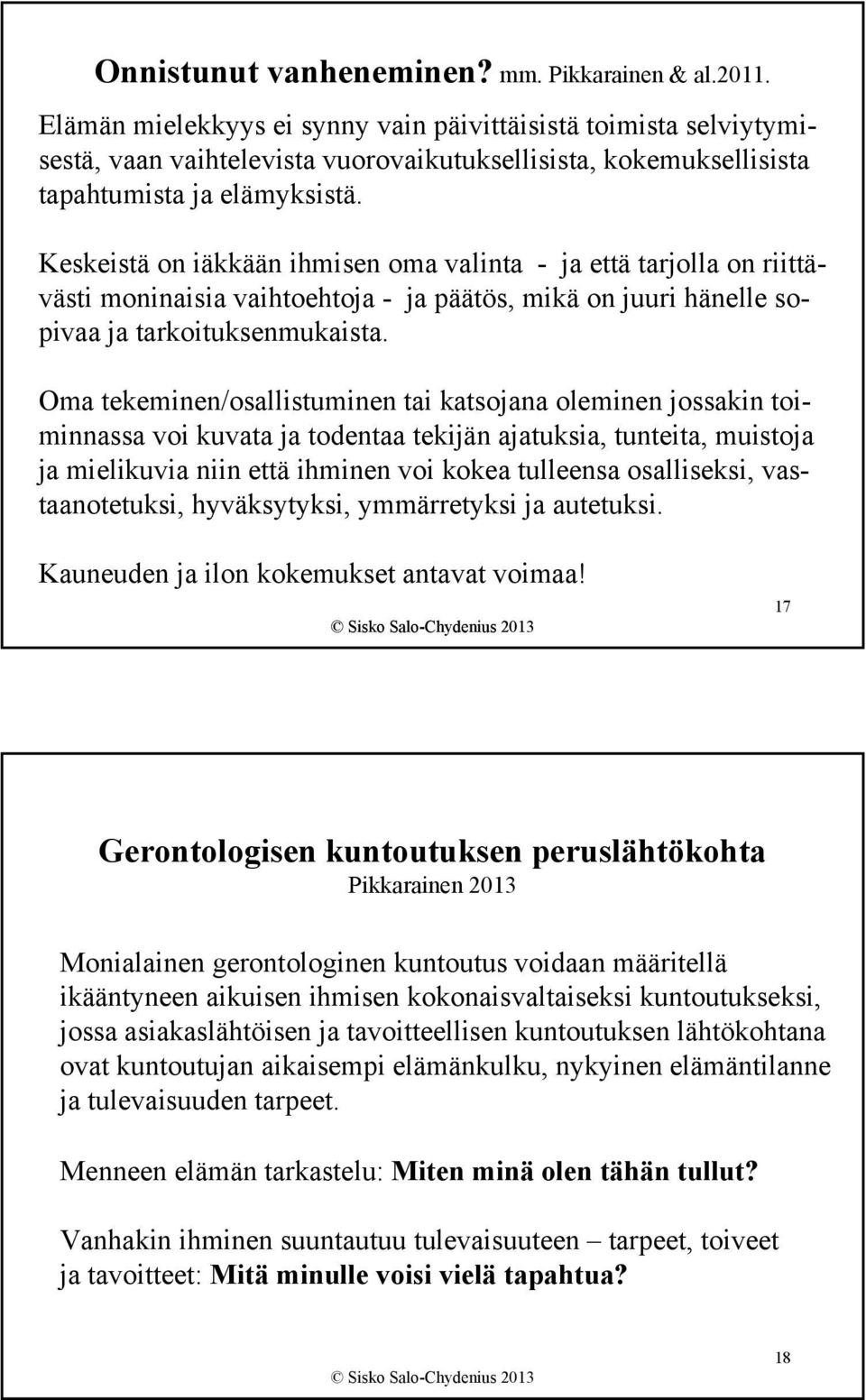 Keskeistä on iäkkään ihmisen oma valinta - ja että tarjolla on riittävästi moninaisia vaihtoehtoja - ja päätös, mikä on juuri hänelle sopivaa ja tarkoituksenmukaista.