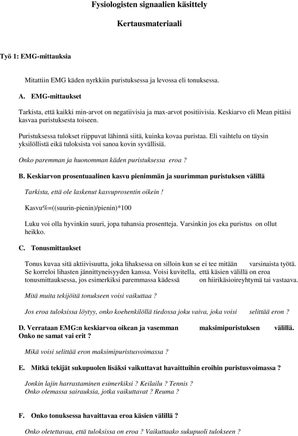 Puristuksessa tulokset riiuvat lähinnä siitä, kuinka kovaa uristaa. Eli vaihtelu on täysin yksilöllistä eikä tuloksista voi sanoa kovin syvällisiä. Onko aremman ja huonomman käden uristuksessa eroa?