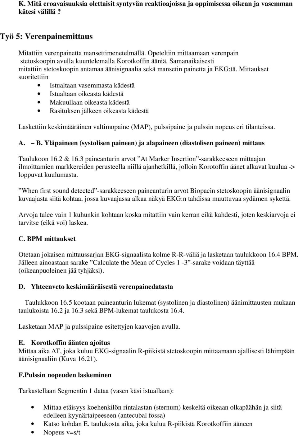 Mittaukset suoritettiin Istualtaan vasemmasta kädestä Istualtaan oikeasta kädestä Makuullaan oikeasta kädestä Rasituksen jälkeen oikeasta kädestä Laskettiin keskimääräinen valtimoaine (MAP),