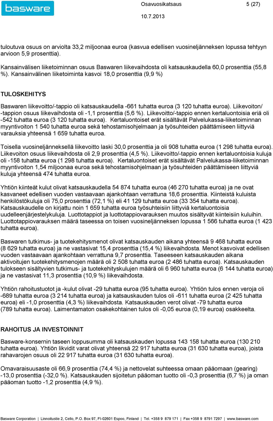 Kansainvälinen liiketoiminta kasvoi 18,0 prosenttia (9,9 ) TULOSKEHITYS Baswaren liikevoitto/-tappio oli katsauskaudella -661 tuhatta euroa (3 120 tuhatta euroa).