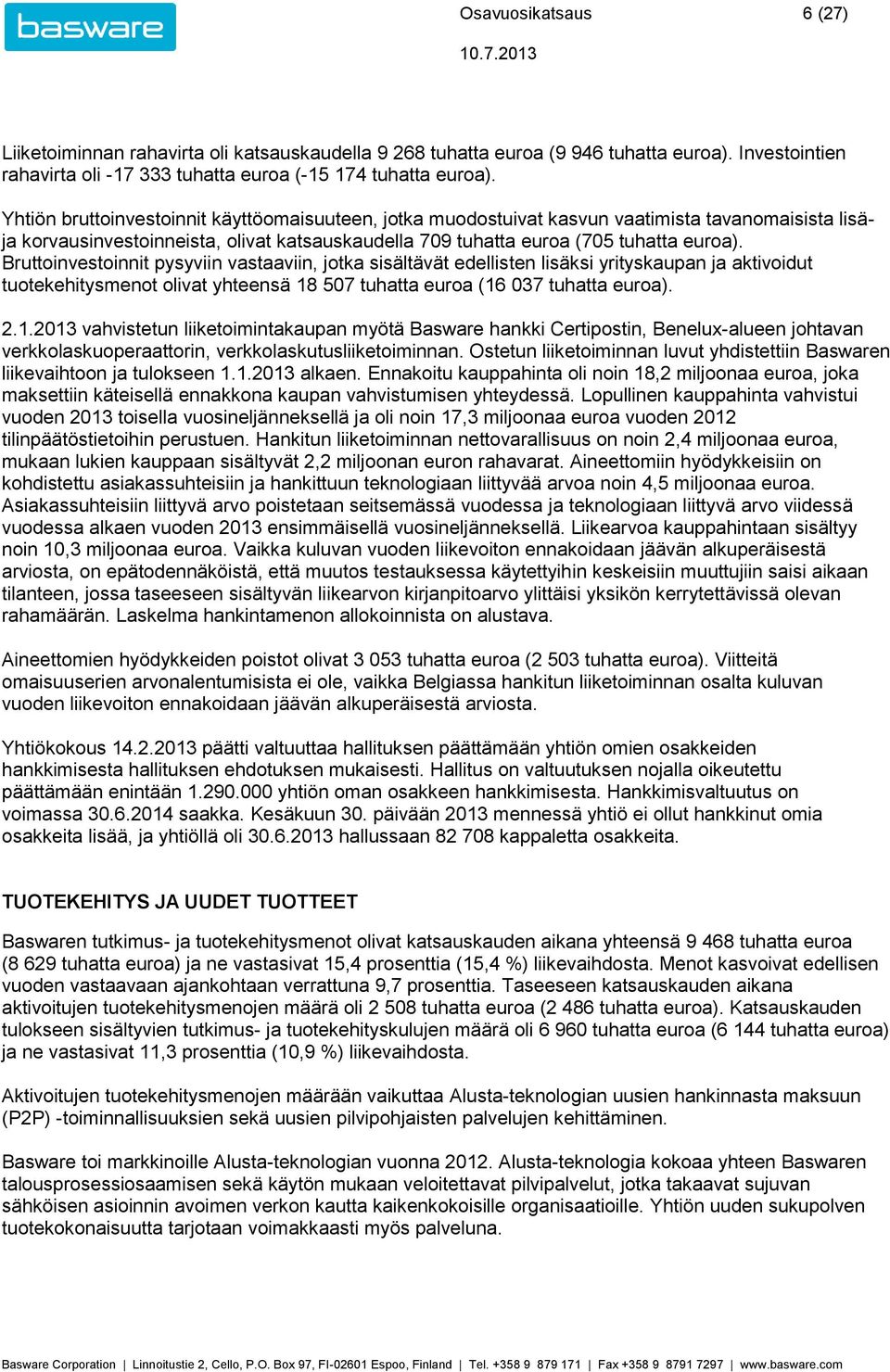 Bruttoinvestoinnit pysyviin vastaaviin, jotka sisältävät edellisten lisäksi yrityskaupan ja aktivoidut tuotekehitysmenot olivat yhteensä 18