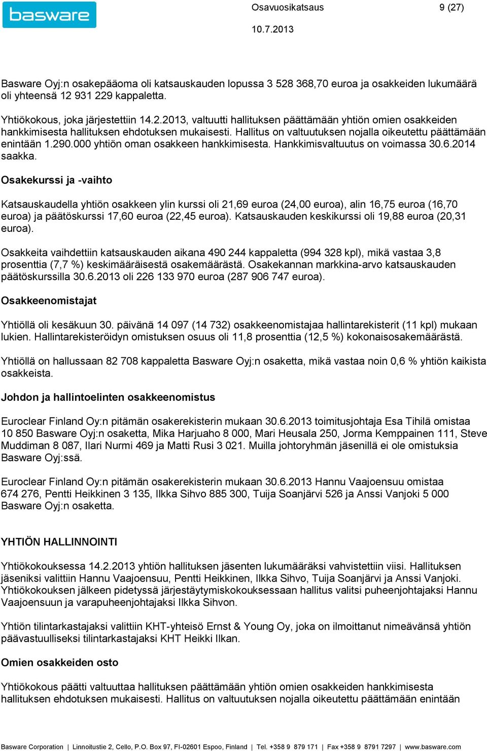 Osakekurssi ja -vaihto Katsauskaudella yhtiön osakkeen ylin kurssi oli 21,69 euroa (24,00 euroa), alin 16,75 euroa (16,70 euroa) ja päätöskurssi 17,60 euroa (22,45 euroa).