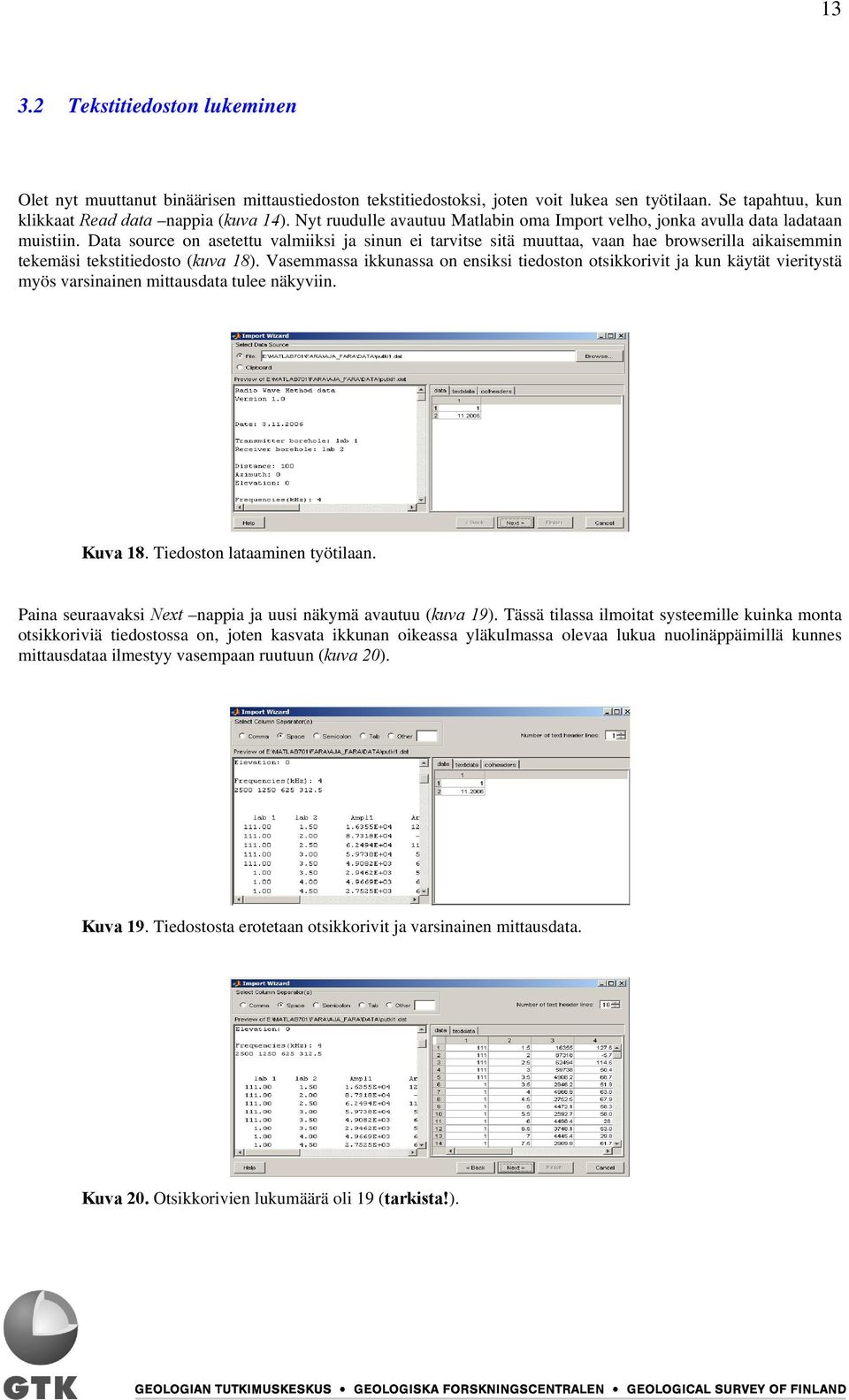 Data source on asetettu valmiiksi ja sinun ei tarvitse sitä muuttaa, vaan hae browserilla aikaisemmin tekemäsi tekstitiedosto (kuva 18).