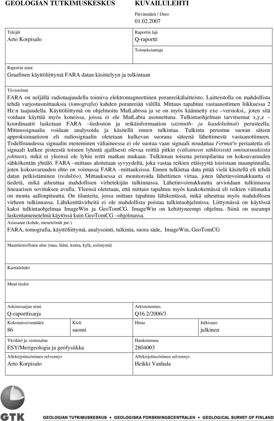 elektromagneettinen poranreikälaitteisto. Laitteistolla on mahdollista tehdä varjostusmittauksia (tomografia) kahden poranreiän välillä. Mittaus tapahtuu vastaanottimen liikkuessa 2 Hz:n taajuudella.