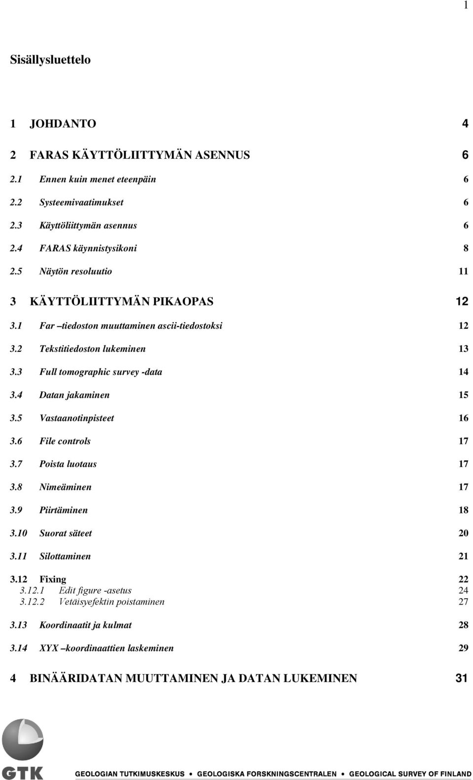 3 Full tomographic survey -data 14 3.4 Datan jakaminen 15 3.5 Vastaanotinpisteet 16 3.6 File controls 17 3.7 Poista luotaus 17 3.8 Nimeäminen 17 3.9 Piirtäminen 18 3.