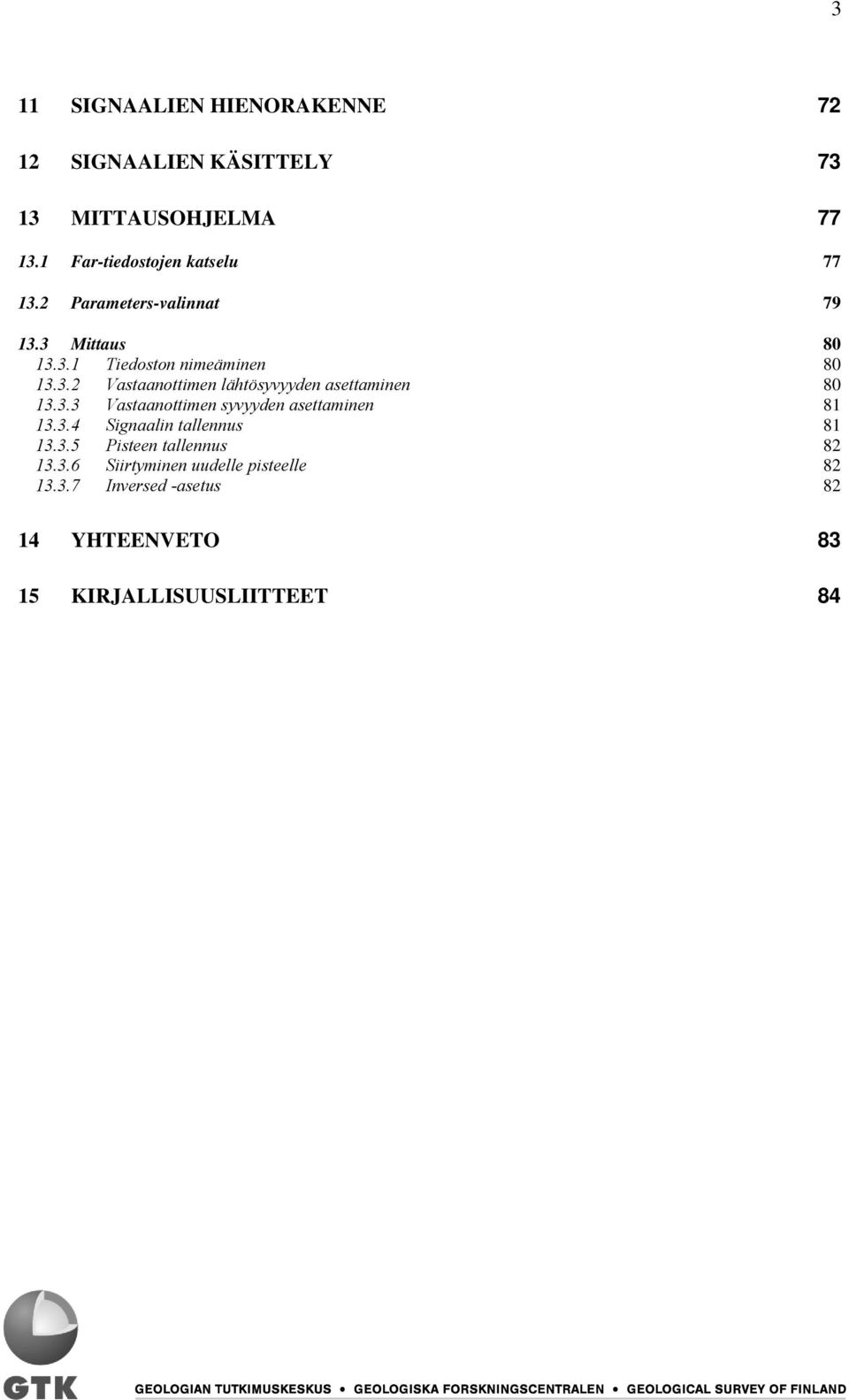 3.3 Vastaanottimen syvyyden asettaminen 81 13.3.4 Signaalin tallennus 81 13.3.5 Pisteen tallennus 82 13.3.6 Siirtyminen uudelle pisteelle 82 13.