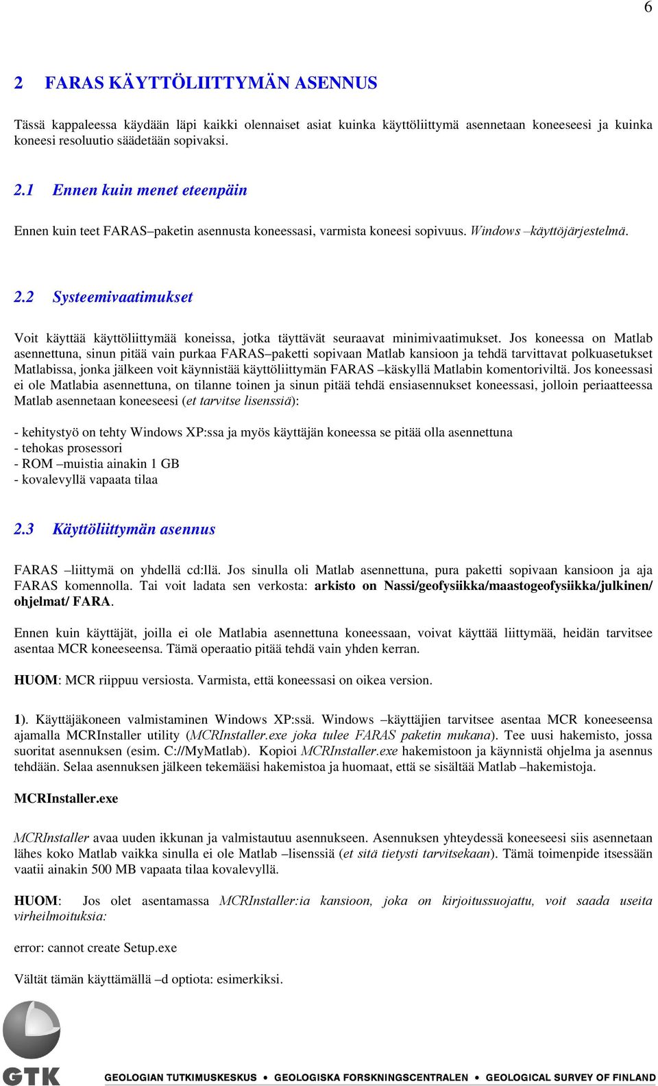 Jos koneessa on Matlab asennettuna, sinun pitää vain purkaa FARAS paketti sopivaan Matlab kansioon ja tehdä tarvittavat polkuasetukset Matlabissa, jonka jälkeen voit käynnistää käyttöliittymän FARAS