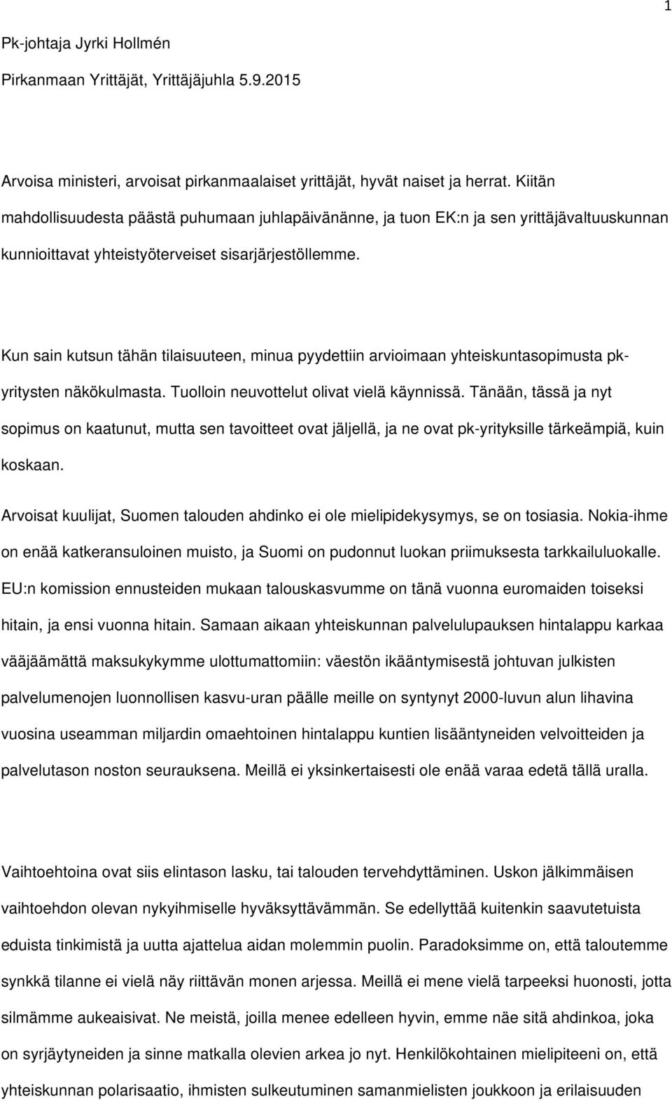 Kun sain kutsun tähän tilaisuuteen, minua pyydettiin arvioimaan yhteiskuntasopimusta pkyritysten näkökulmasta. Tuolloin neuvottelut olivat vielä käynnissä.