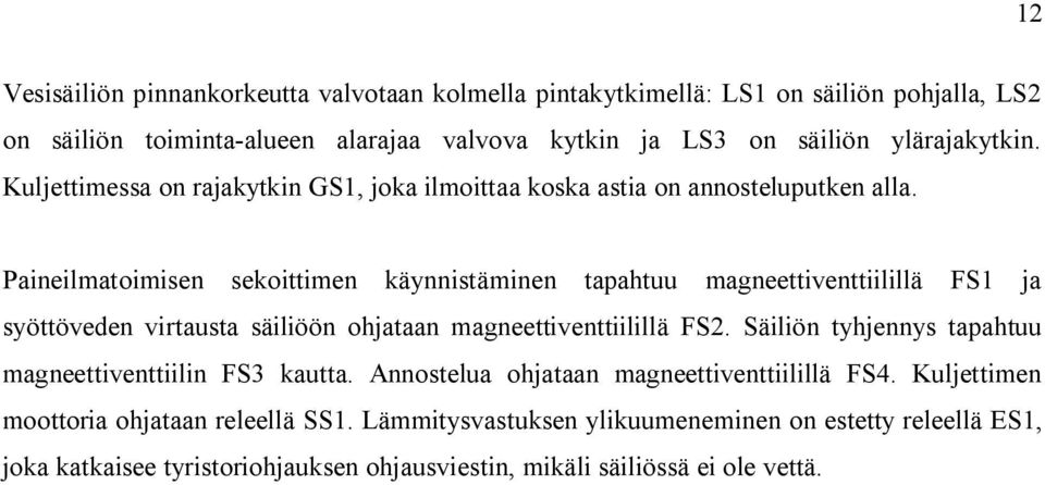 Paineilmatoimisen sekoittimen käynnistäminen tapahtuu magneettiventtiilillä FS1 ja syöttöveden virtausta säiliöön ohjataan magneettiventtiilillä FS2.