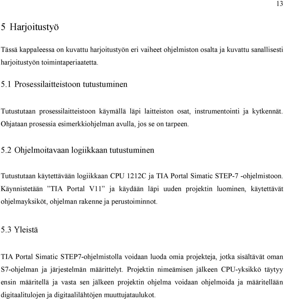 Käynnistetään TIA Portal V11 ja käydään läpi uuden projektin luominen, käytettävät ohjelmayksiköt, ohjelman rakenne ja perustoiminnot. 5.