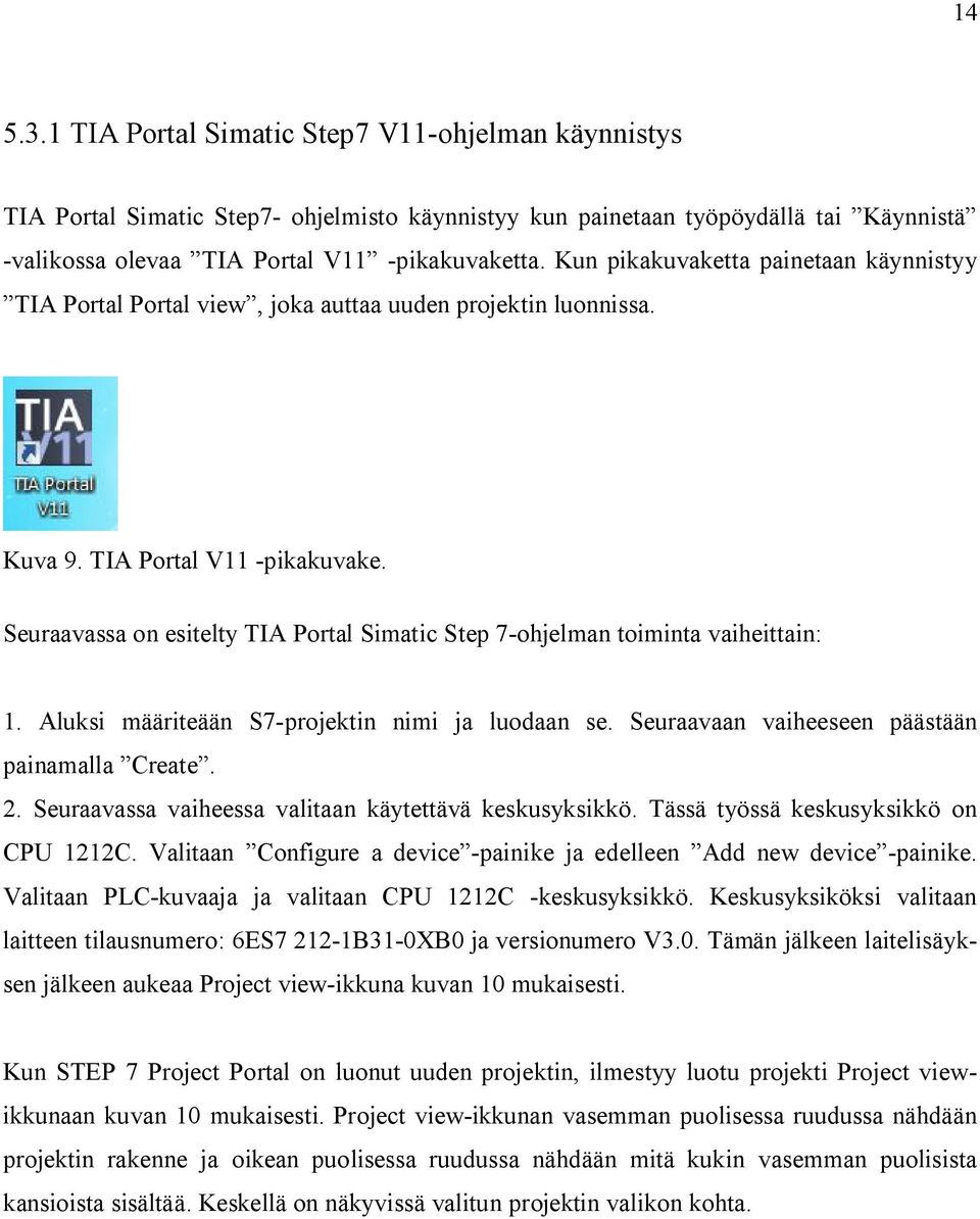 Seuraavassa on esitelty TIA Portal Simatic Step 7-ohjelman toiminta vaiheittain: 1. Aluksi määriteään S7-projektin nimi ja luodaan se. Seuraavaan vaiheeseen päästään painamalla Create. 2.