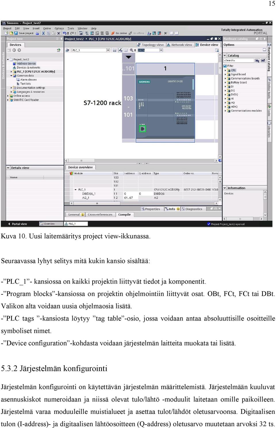 - PLC tags -kansiosta löytyy tag table -osio, jossa voidaan antaa absoluuttisille osoitteille symboliset nimet. - Device configuration -kohdasta voidaan järjestelmän laitteita muokata tai lisätä. 5.3.