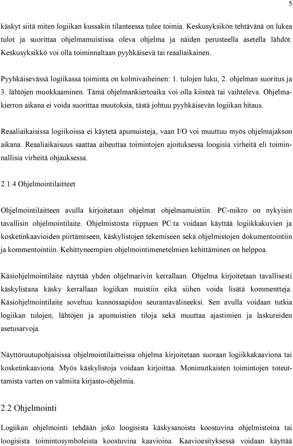 Tämä ohjelmankiertoaika voi olla kiinteä tai vaihteleva. Ohjelmakierron aikana ei voida suorittaa muutoksia, tästä johtuu pyyhkäisevän logiikan hitaus.