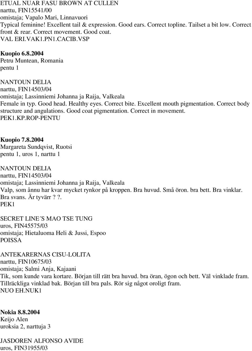 2004 Petru Muntean, Romania pentu 1 NANTOUN DELIA narttu, FIN14503/04 omistaja; Lassinniemi Johanna ja Raija, Valkeala Female in typ. Good head. Healthy eyes. Correct bite.