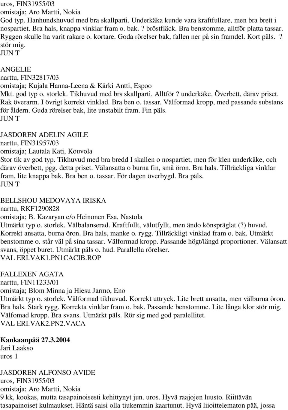 JUN T ANGELIE narttu, FIN32817/03 omistaja; Kujala Hanna-Leena & Kärki Antti, Espoo Mkt. god typ o. storlek. Tikhuvud med brs skallparti. Alltför? underkäke. Överbett, därav priset. Rak överarm.