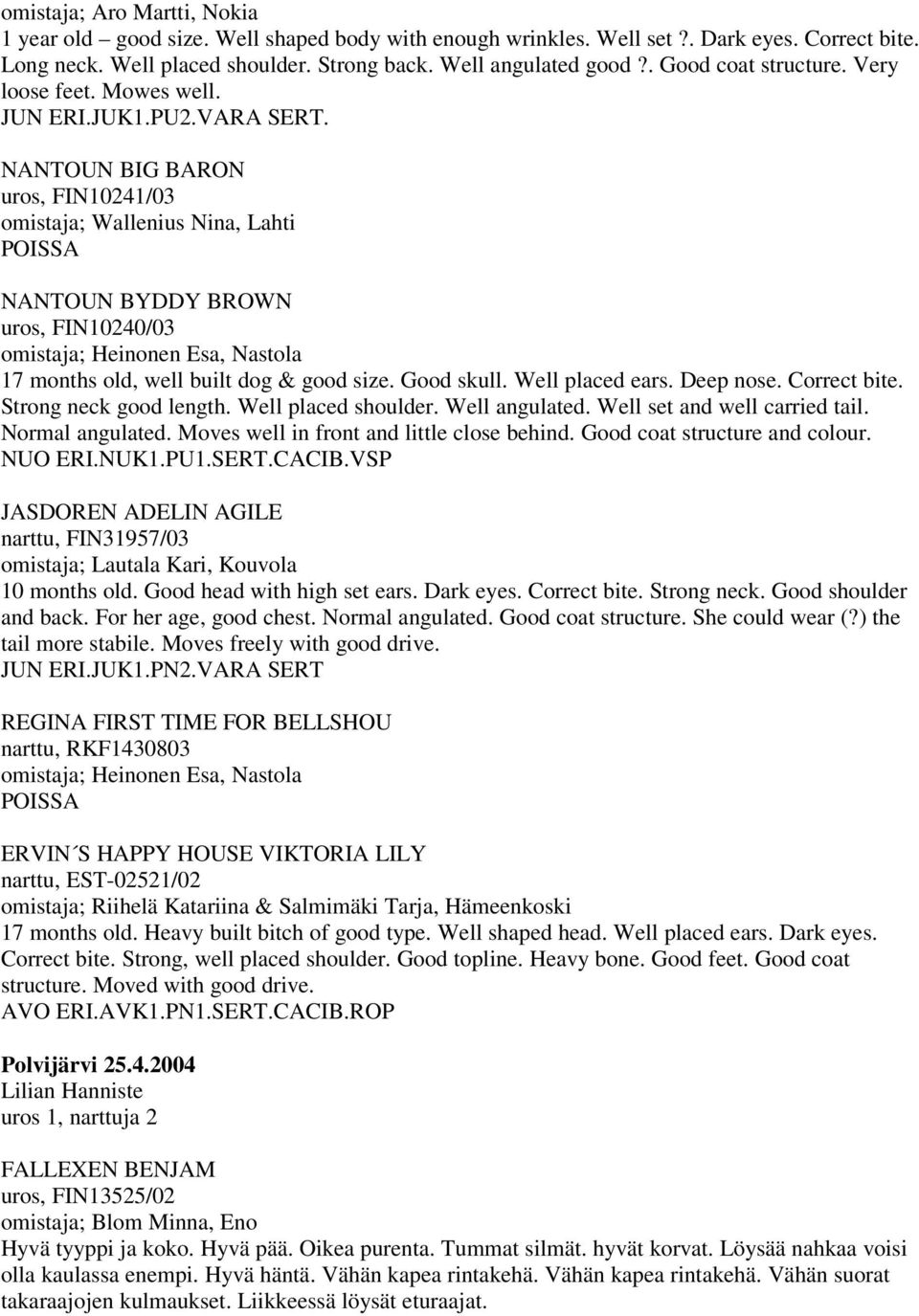 NANTOUN BIG BARON uros, FIN10241/03 omistaja; Wallenius Nina, Lahti NANTOUN BYDDY BROWN uros, FIN10240/03 omistaja; Heinonen Esa, Nastola 17 months old, well built dog & good size. Good skull.