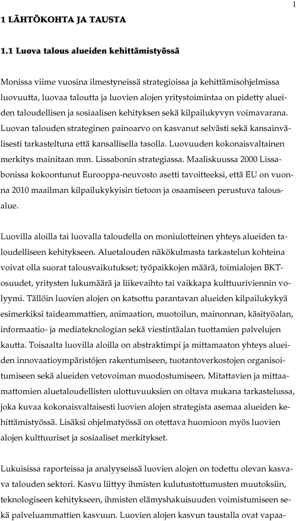 taloudellisen ja sosiaalisen kehityksen sekä kilpailukyvyn voimavarana. Luovan talouden strateginen painoarvo on kasvanut selvästi sekä kansainvälisesti tarkasteltuna että kansallisella tasolla.