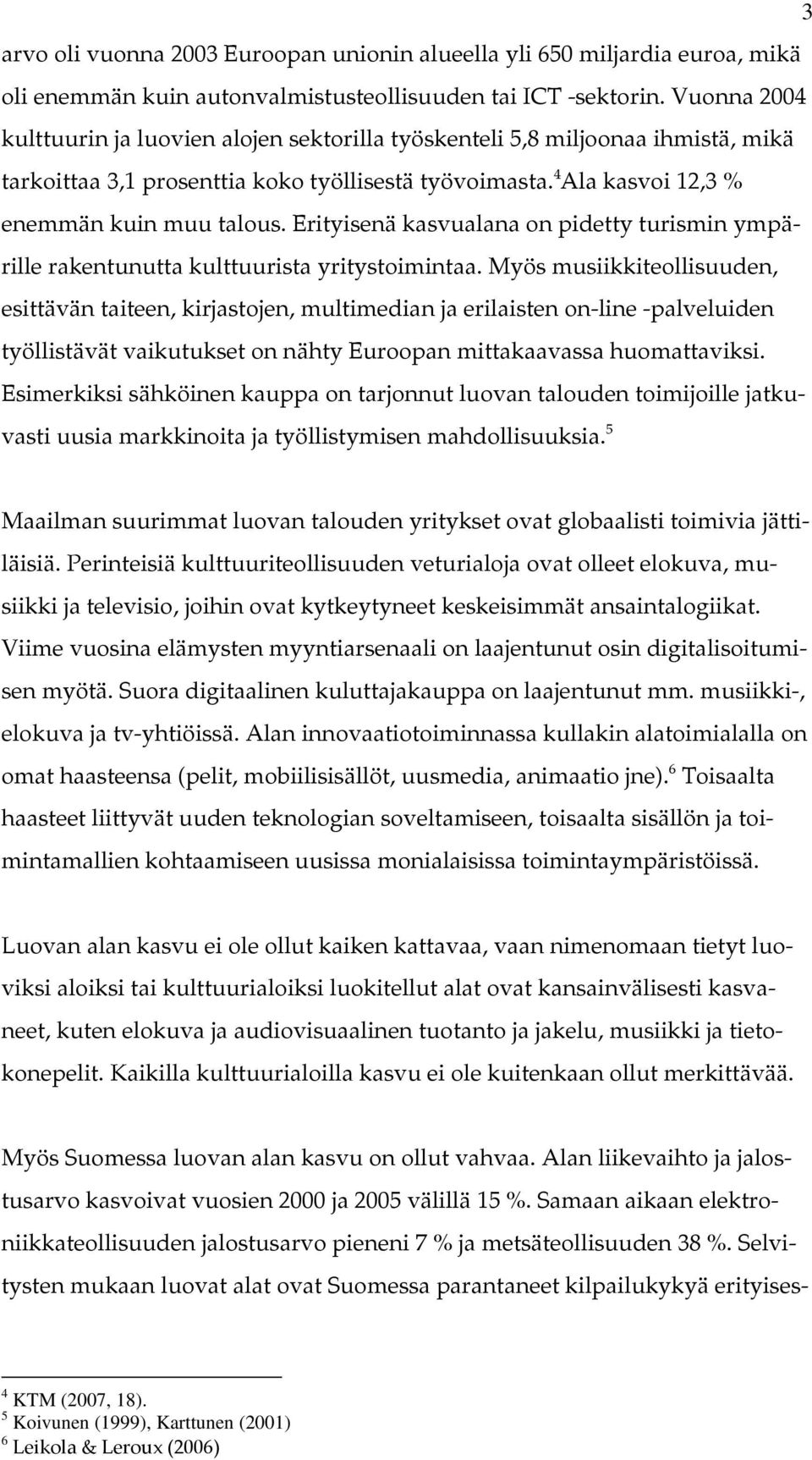 Erityisenä kasvualana on pidetty turismin ympärille rakentunutta kulttuurista yritystoimintaa.