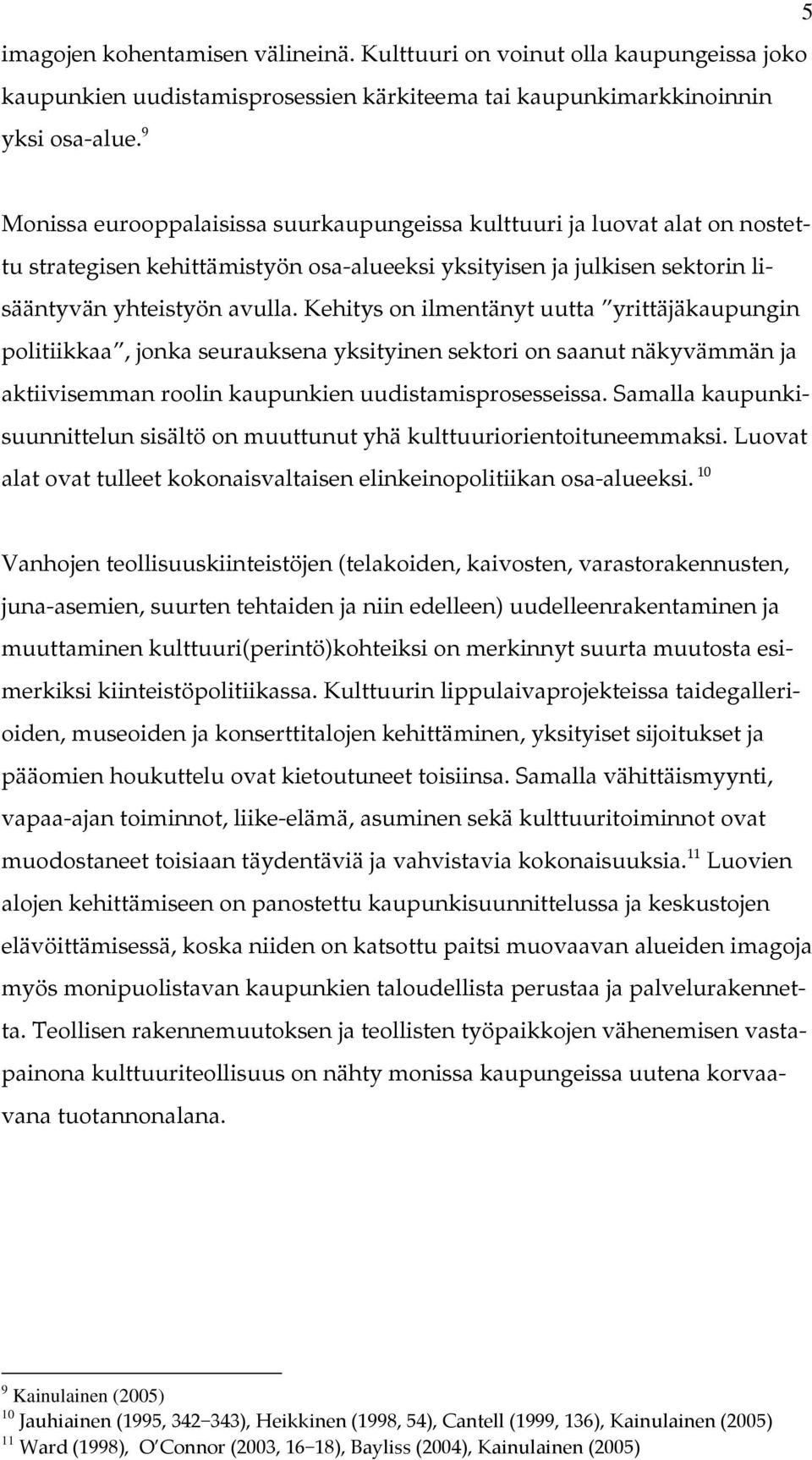Kehitys on ilmentänyt uutta yrittäjäkaupungin politiikkaa, jonka seurauksena yksityinen sektori on saanut näkyvämmän ja aktiivisemman roolin kaupunkien uudistamisprosesseissa.