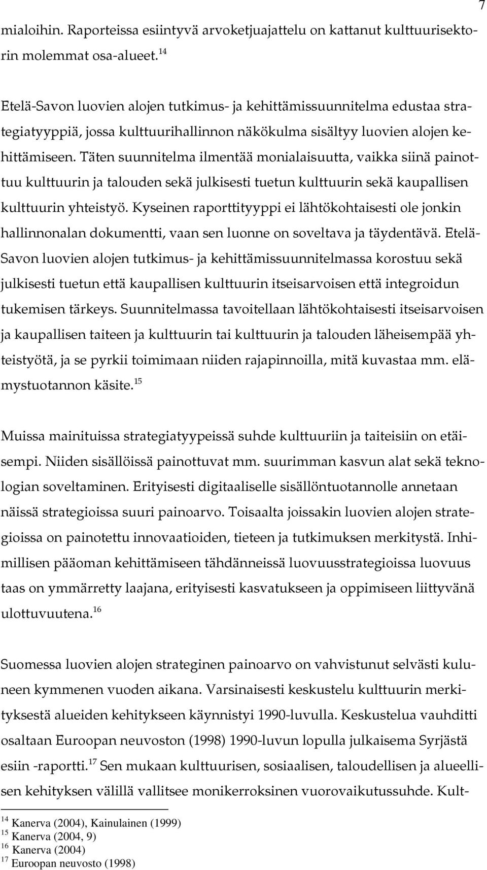 Täten suunnitelma ilmentää monialaisuutta, vaikka siinä painottuu kulttuurin ja talouden sekä julkisesti tuetun kulttuurin sekä kaupallisen kulttuurin yhteistyö.