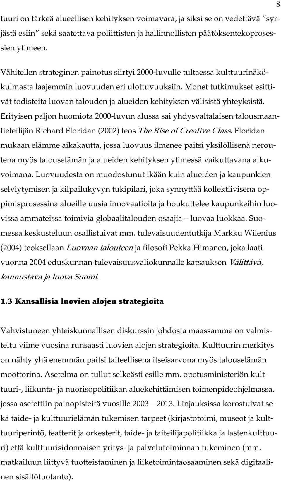 Monet tutkimukset esittivät todisteita luovan talouden ja alueiden kehityksen välisistä yhteyksistä.