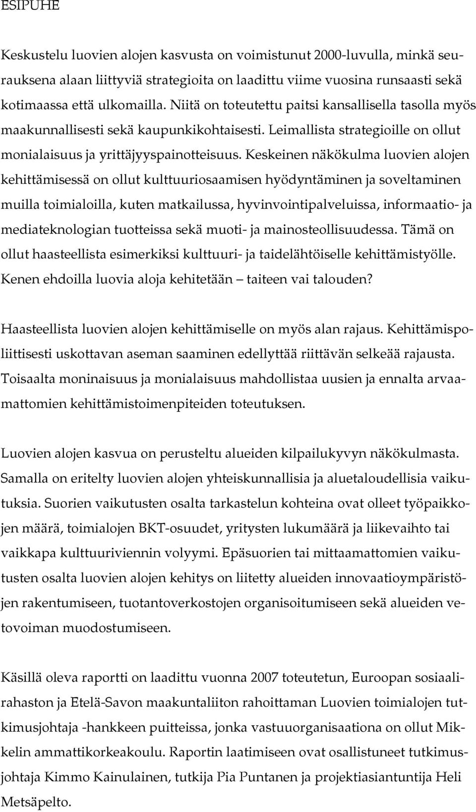 Keskeinen näkökulma luovien alojen kehittämisessä on ollut kulttuuriosaamisen hyödyntäminen ja soveltaminen muilla toimialoilla, kuten matkailussa, hyvinvointipalveluissa, informaatio- ja