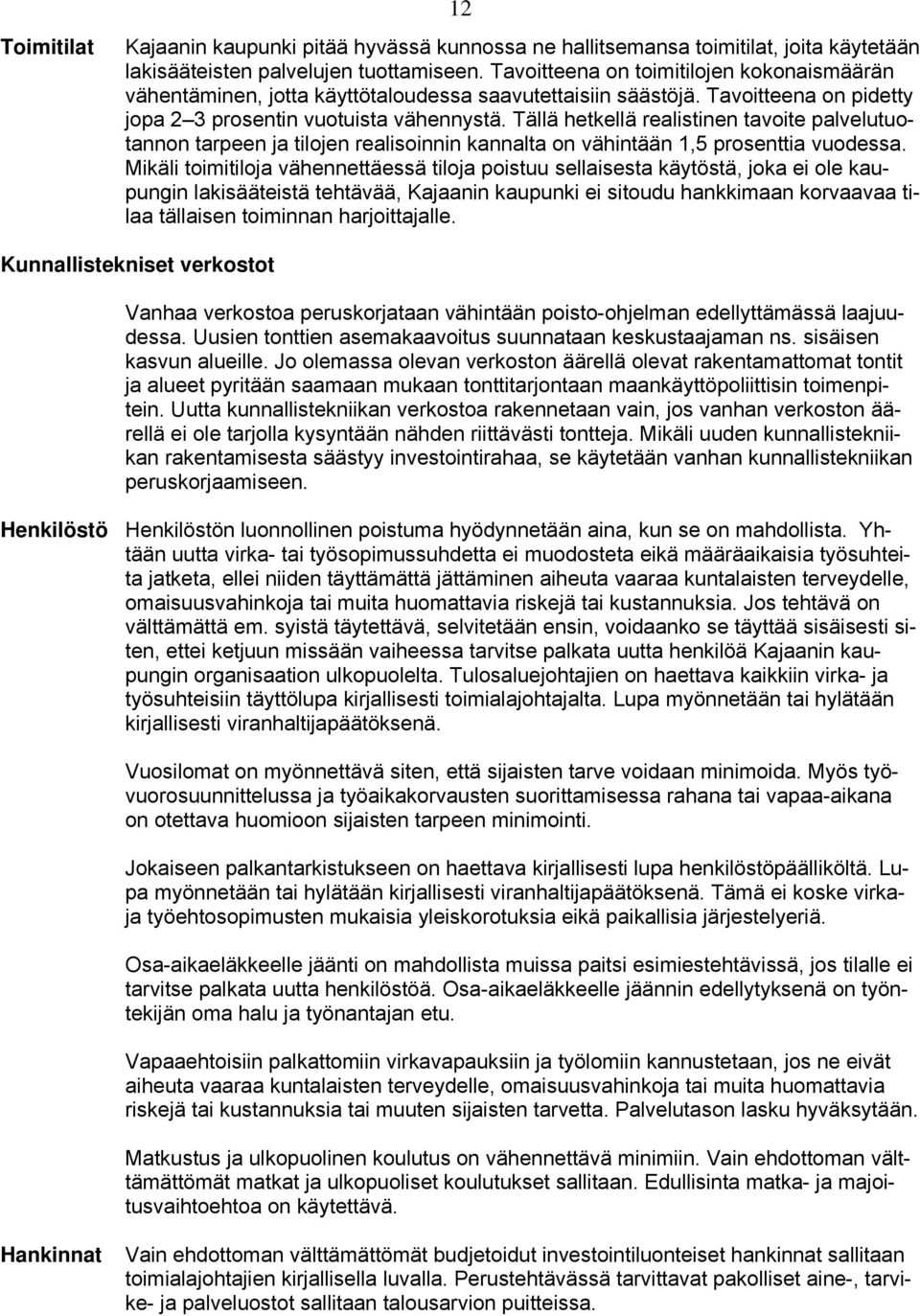 Tällä hetkellä realistinen tavoite palvelutuotannon tarpeen ja tilojen realisoinnin kannalta on vähintään 1,5 prosenttia vuodessa.