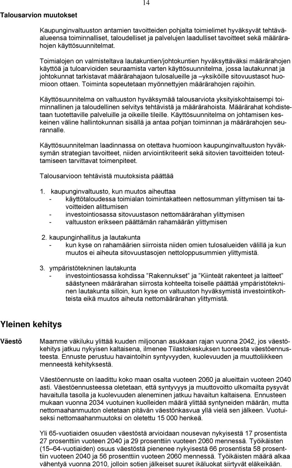 Toimialojen on valmisteltava lautakuntien/johtokuntien hyväksyttäväksi määrärahojen käyttöä ja tuloarvioiden seuraamista varten käyttösuunnitelma, jossa lautakunnat ja johtokunnat tarkistavat