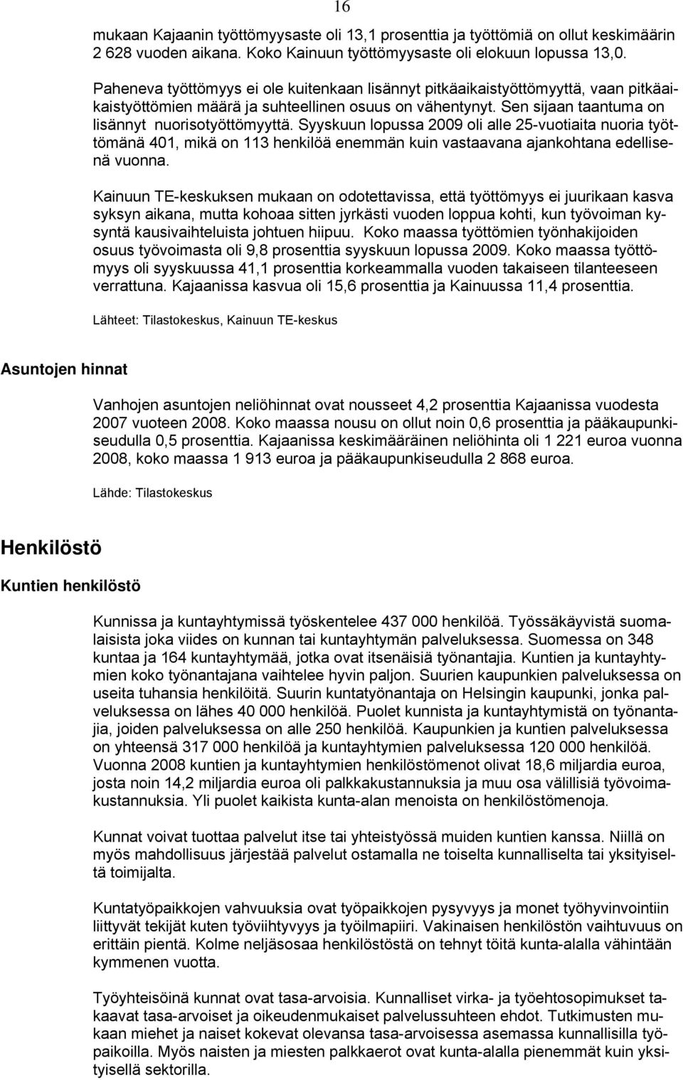 Syyskuun lopussa 2009 oli alle 25-vuotiaita nuoria työttömänä 401, mikä on 113 henkilöä enemmän kuin vastaavana ajankohtana edellisenä vuonna.