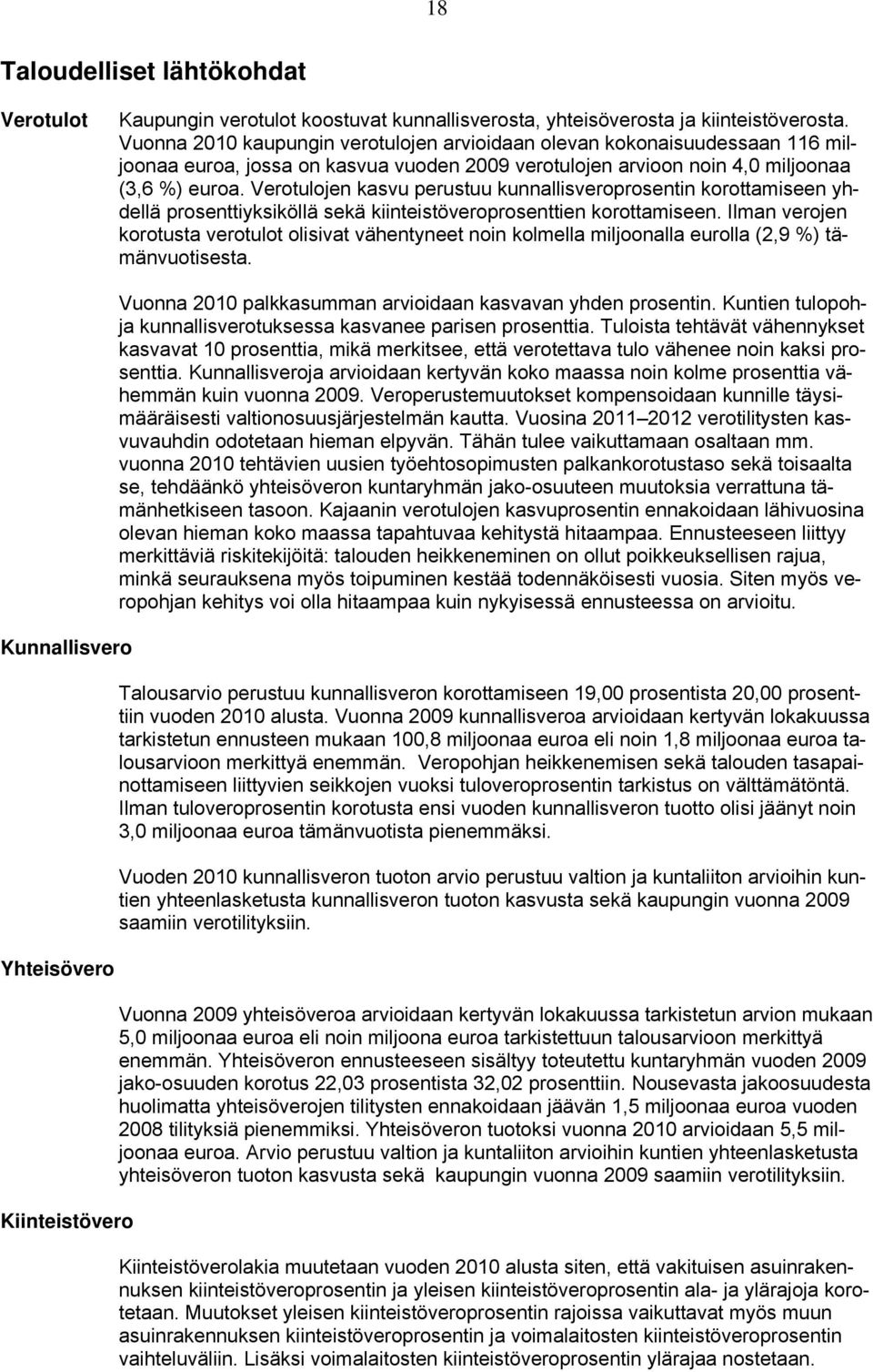 Verotulojen kasvu perustuu kunnallisveroprosentin korottamiseen yhdellä prosenttiyksiköllä sekä kiinteistöveroprosenttien korottamiseen.