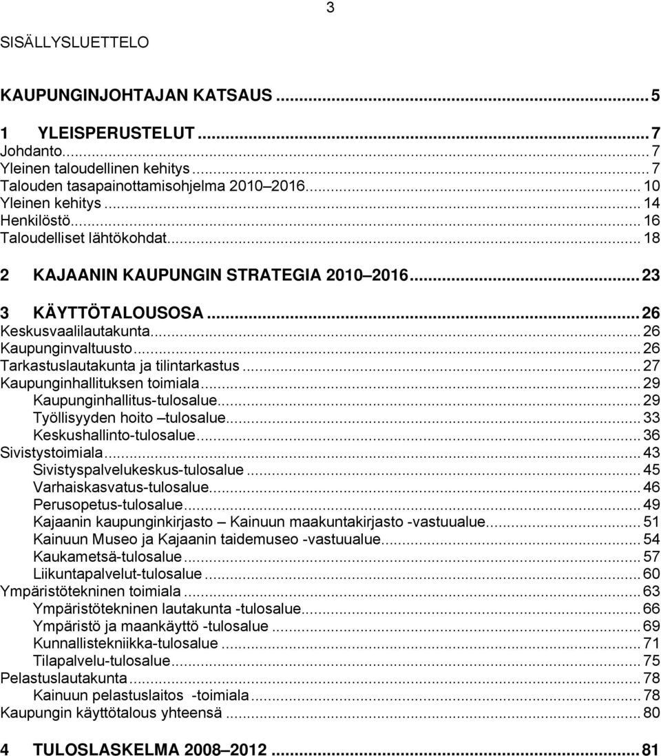 .. 27 Kaupunginhallituksen toimiala... 29 Kaupunginhallitus-tulosalue...29 Työllisyyden hoito tulosalue...33 Keskushallinto-tulosalue... 36 Sivistystoimiala... 43 Sivistyspalvelukeskus-tulosalue.