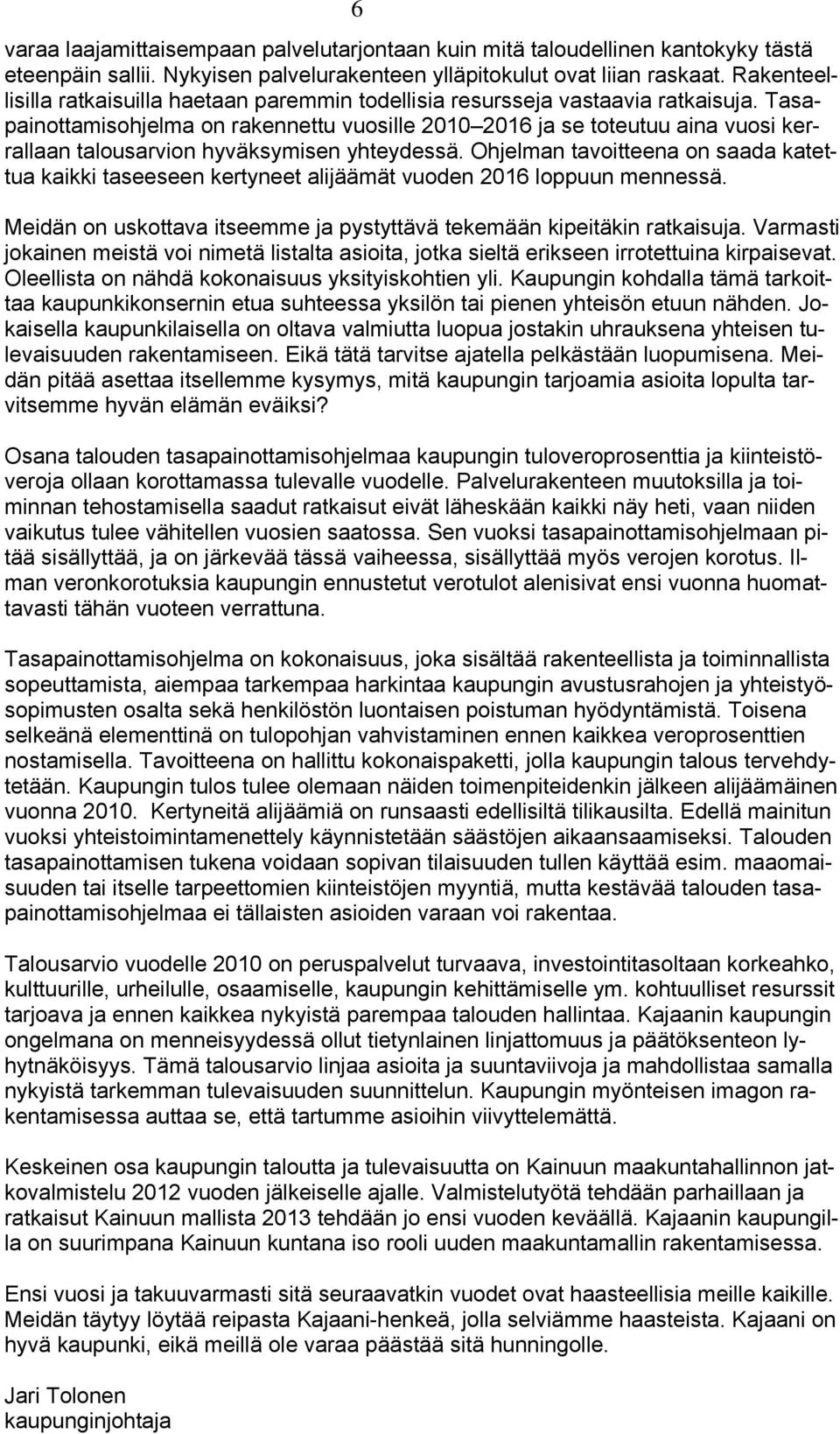 Tasapainottamisohjelma on rakennettu vuosille 2010 2016 ja se toteutuu aina vuosi kerrallaan talousarvion hyväksymisen yhteydessä.