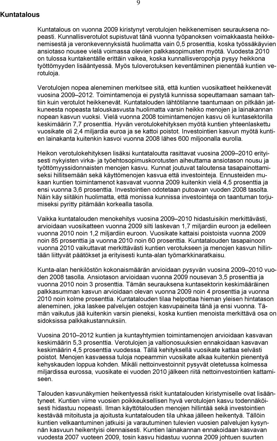 palkkasopimusten myötä. Vuodesta 2010 on tulossa kuntakentälle erittäin vaikea, koska kunnallisveropohja pysyy heikkona työttömyyden lisääntyessä.