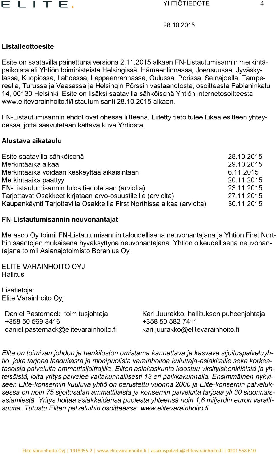 Tampereella, Turussa ja Vaasassa ja Helsingin Pörssin vastaanotosta, osoitteesta Fabianinkatu 14, 00130 Helsinki. Esite on lisäksi saatavilla sähköisenä Yhtiön internetosoitteesta www.