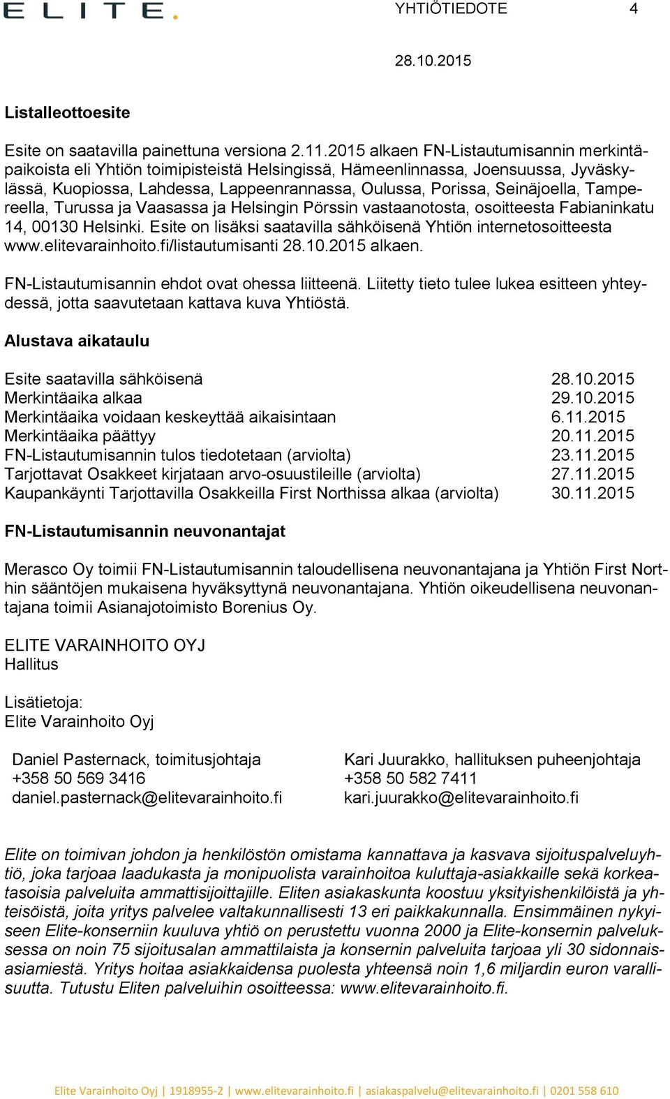 Tampereella, Turussa ja Vaasassa ja Helsingin Pörssin vastaanotosta, osoitteesta Fabianinkatu 14, 00130 Helsinki. Esite on lisäksi saatavilla sähköisenä Yhtiön internetosoitteesta www.