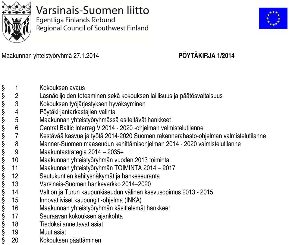 Maakunnan yhteistyöryhmässä esiteltävät hankkeet 6 Central Baltic Interreg V 2014-2020 -ohjelman valmistelutilanne 7 Kestävää kasvua ja työtä 2014-2020 Suomen rakennerahasto-ohjelman