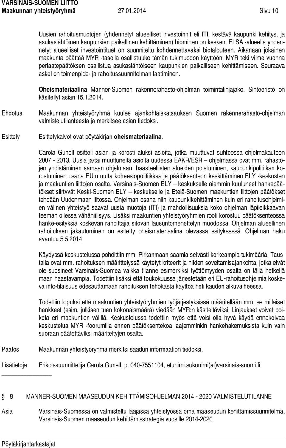 ELSA -alueella yhdennetyt alueelliset investointituet on suunniteltu kohdennettavaksi biotalouteen. Aikanaan jokainen maakunta päättää MYR -tasolla osallistuuko tämän tukimuodon käyttöön.