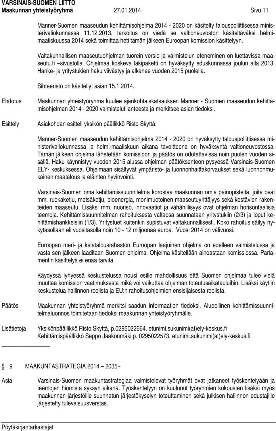 Valtakunnallisen maaseutuohjelman tuorein versio ja valmistelun eteneminen on luettavissa maaseutu.fi sivustolla. Ohjelmaa koskeva lakipaketti on hyväksytty eduskunnassa joulun alla 2013.
