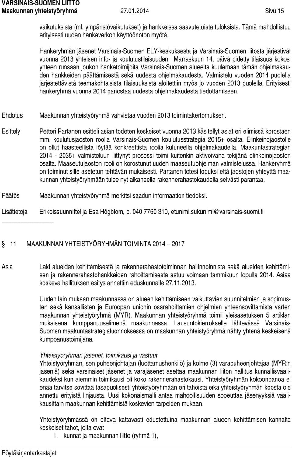 päivä pidetty tilaisuus kokosi yhteen runsaan joukon hanketoimijoita Varsinais-Suomen alueelta kuulemaan tämän ohjelmakauden hankkeiden päättämisestä sekä uudesta ohjelmakaudesta.