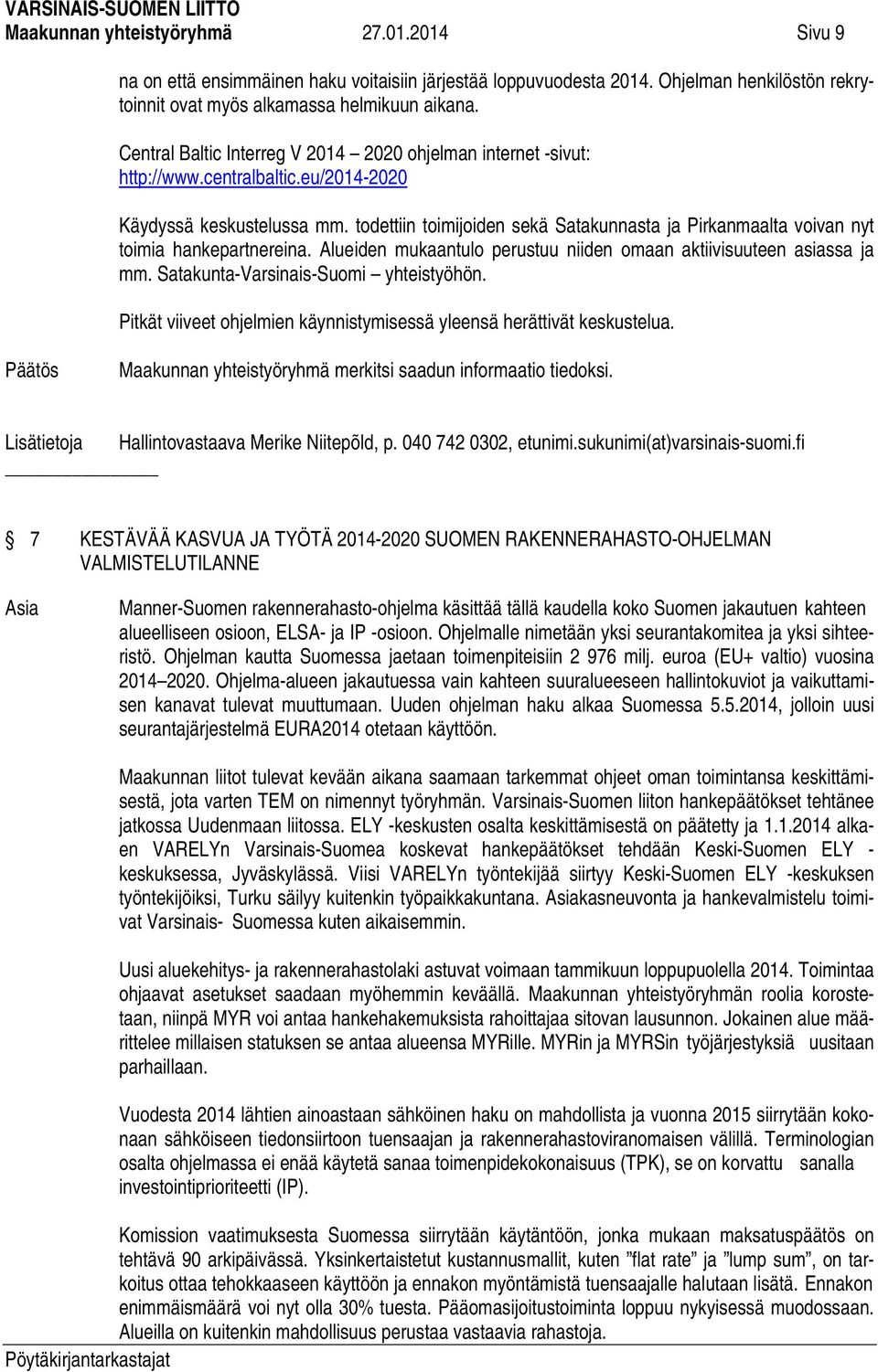 todettiin toimijoiden sekä Satakunnasta ja Pirkanmaalta voivan nyt toimia hankepartnereina. Alueiden mukaantulo perustuu niiden omaan aktiivisuuteen asiassa ja mm.